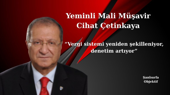 Yeminli mali müşavir Cihat Çetinkaya: “Vergi sistemi yeniden şekilleniyor, denetim artıyor”